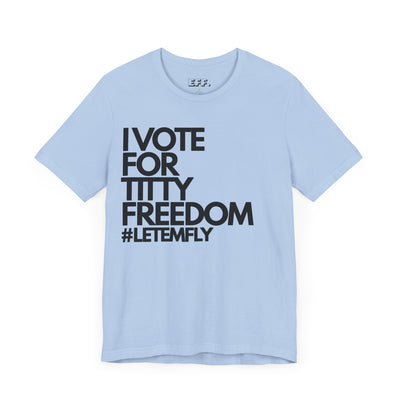 I Vote For Titty Freedom #letemfly