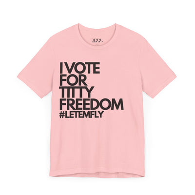 I Vote For Titty Freedom #letemfly