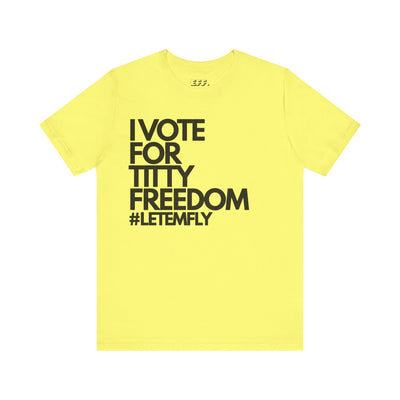 I Vote For Titty Freedom #letemfly