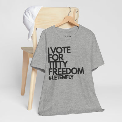 I Vote For Titty Freedom #letemfly