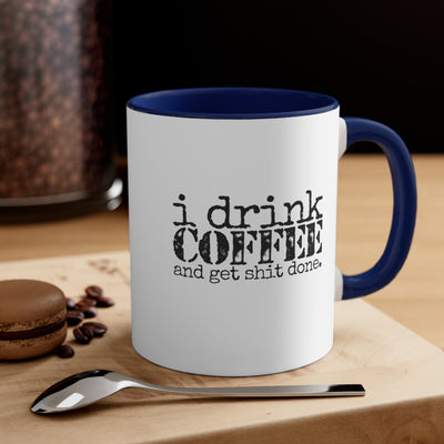 I Drink Coffee And Get Shit Done.