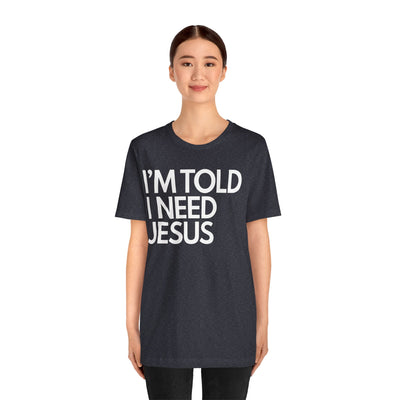 I'm Told I Need Jesus