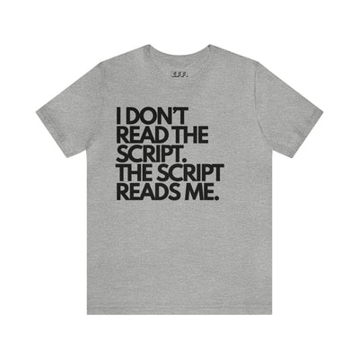 I Don't Read The Script. The Script Reads Me.