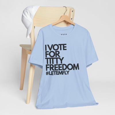 I Vote For Titty Freedom #letemfly