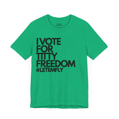 I Vote For Titty Freedom #letemfly