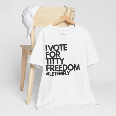 I Vote For Titty Freedom #letemfly