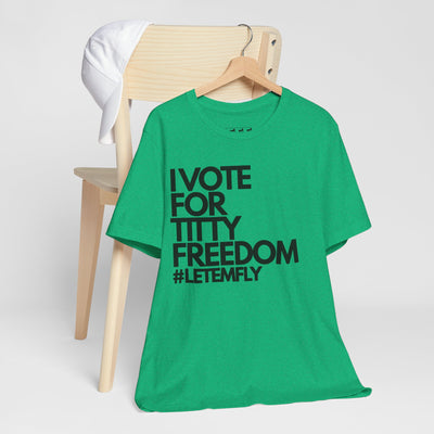 I Vote For Titty Freedom #letemfly