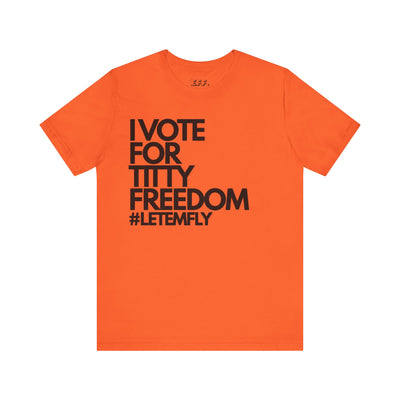 I Vote For Titty Freedom #letemfly